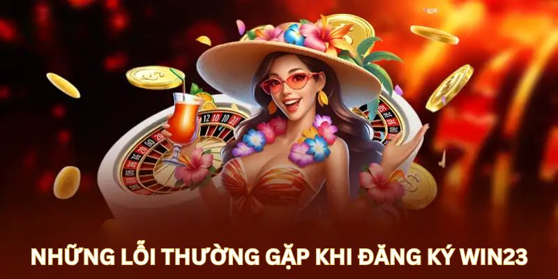 Những lỗi thường gặp khi đăng ký Win23