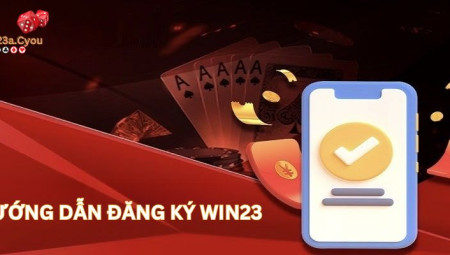 Đăng Ký Win23 – Hướng Dẫn Chi Tiết & Nhận Thưởng 233K Ngay